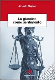 La giustizia come sentimento libro di Miglino Arnaldo