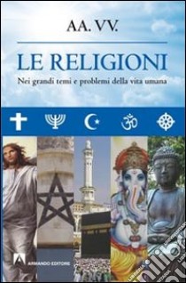 Le religioni. Nei grandi temi e problemi della vita umana libro