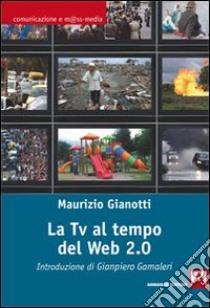 La Tv al tempo del Web 2.0 libro di Gianotti Maurizio