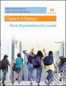 Fianco a fianco. Storie di preadolescenti a scuola libro di Marchegiani Maria; Mazzucco Anna M.