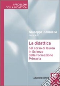 La didattica nel corso di laurea in Scienze della Formazione Primaria libro di Zanniello G. (cur.)