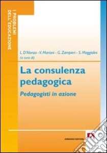 La consulenza pedagogica. Pedagogisti in azione libro di D'Alonzo L. (cur.); Mariani V. (cur.); Zampieri G. (cur.)