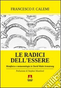 Le radici dell'essere. Metafisica e metaontologia in David Malet Armstrong libro di Calemi Francesco C.