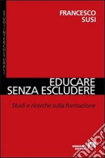 Educare senza escludere. Studi e ricerche sulla formazione libro di Susi Francesco