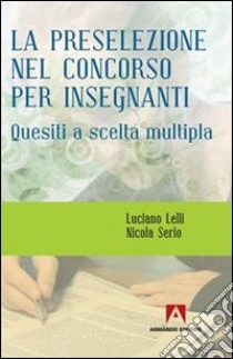 La preselezione nel concorso per insegnanti libro di Lelli Luciano; Serio Nicola