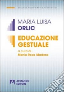 Educazione gestuale libro di Orlic M. Luisa; Madera M. R. (cur.)