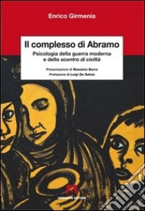 Il complesso di Abramo. Psicologia della guerra moderna e dello scontro di civiltà libro di Girmenia Enrico