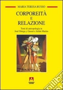 Corporeità e relazione. Temi di antropologia in José Ortega y Gasset e Juliàn Marìas libro di Russo Maria Teresa