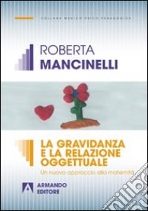 La gravidanza e la relazione oggettuale. Un nuovo approccio alla maternità libro di Mancinelli Roberta