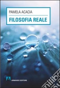 Filosofia reale libro di Acacia Pamela