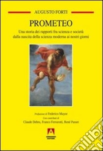 Prometeo. Una storia dei rapporti fra scienza e società dalla nascita della scienza moderna ai nostri giorni libro di Forti Augusto