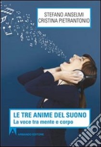 Le tre anime del suono. La voce tra mente e corpo libro di Anselmi Stefano; Pietrantonio Cristina