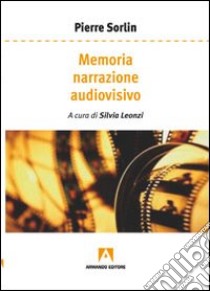 Memoria, narrazione, audiovisivo libro di Sorlin Pierre; Leonzi S. (cur.)