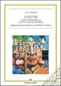 Caleuche. Gente trasformata, gente che si trasforma. Rappresentazioni identitarie dei Williche di Chiloé libro di Pandolfi Luca