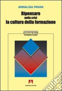 Ripensare nella crisi la cultura della formazione libro di Pavan Annalisa