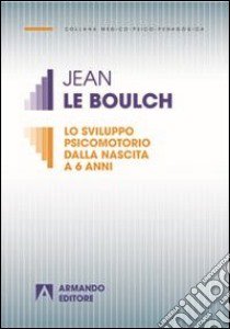 Lo sviluppo psicomotorio dalla nascita a 6 anni libro di Le Boulch Jean