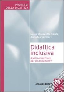 Didattica inclusiva. Quali competenze per gli insegnanti? libro di Chiappetta Cajola Lucia; Ciraci Anna Maria