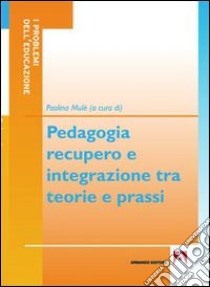 Pedagogia, recupero e integrazione tra teorie e prassi libro di Mulè P. (cur.)