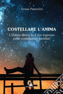 Anima di luce. L'infinita bellezza dell'anima umana libro di Piacentini Teresa