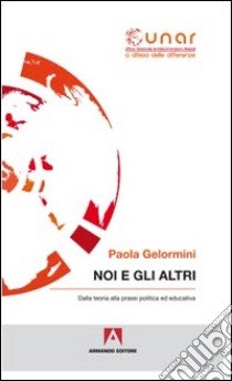 Noi e gli altri. Dalla teoria alla prassi politica ed educativa. Con CD-ROM libro di Gelormini Paola