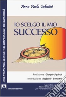 Io scelgo il mio successo. Appendice normativa. Nuove guide nazionali per l'orientamento permanente libro di Sabatini Anna P.