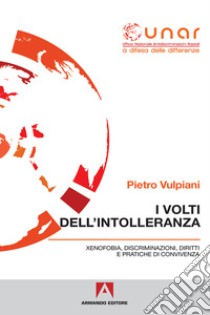 I volti dell'intolleranza. Xenofobia, discriminazioni, diritti e pratiche di convivenza. Con CD-ROM libro di Vulpiani Pietro