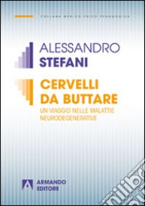 Cervelli da buttare. Un viaggio nelle malattie neurodegenerative libro di Stefani Alessandro