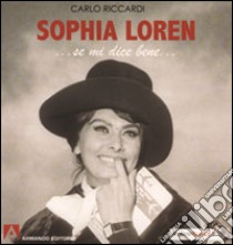 Sophia Loren... Se mi dice bene.... Ediz. illustrata libro di Riccardi Carlo