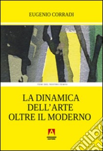 La dinamica dell'arte oltre il moderno libro di Corradi Eugenio