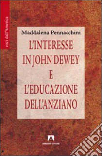 L'interesse in John Dewey e l'educazione dell'anziano libro di Pennacchini Maddalena