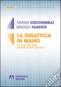 La didattica in mano. La lingua dei segni come strumento operativo libro di Cecchinelli Tiziana; Parente Brigida