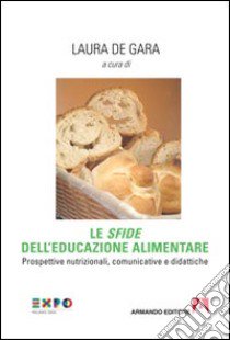 Le «sfide» dell'educazione alimentare. Prospettive nutrizionali, comunicative e didattiche libro di De Gara L. (cur.)