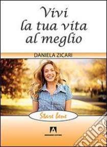 Vivi la tua vita al meglio libro di Zicari Daniela