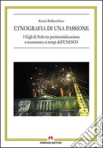 Etnografia di una passione. I Gigli di Nola tra patrimonializzazione e mutamento ai tempi dell'UNESCO libro