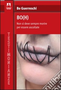 Bo(h). Non si deve sempre morire per essere ascoltate libro di Guerreschi Bo