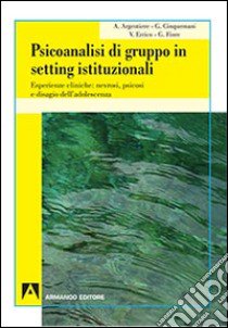 Psicoanalisi di gruppo in setting istituzionali. Esperienze cliniche: nevrosi, psicosi e disagio dell'adolescenza libro di Argentiere Alessandra; Cinquemani Giuseppe; Errico Vanessa