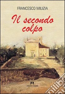 Il secondo colpo libro di Milizia Francesco