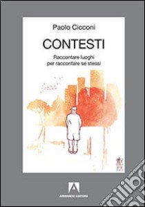 Contesti. Raccontare luoghi per raccontare se stessi libro di Cicconi Paolo