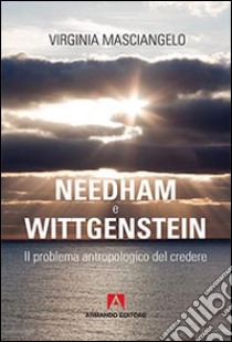 Needham-Wittgenstein. Il problema antropologico del credere libro di Masciangelo Virginia