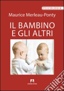 Il bambino e gli altri libro di Merleau-Ponty Maurice