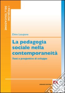 La pedagogia sociale nella contemporaneità. Temi e prospettive di sviluppo libro di Lozupone Elvira