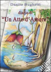 Diario di «un atto d'amore». Con CD Audio libro di Bughetti Danilo