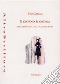 E giorno si ostina libro di Grasso Elio