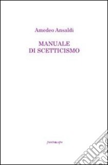 Manuale di scetticismo libro di Ansaldi Amedeo