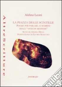 La piazza delle scintille. Poesie per parlare ai bambini degli «antichi mestieri» libro di Leoni Aldino