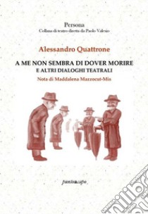 A me non sembra di dover morire e altri dialoghi teatrali libro di Quattrone Alessandro