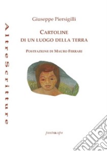 Cartoline di un luogo della terra libro di Piersigilli Giuseppe