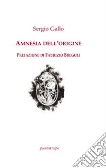 Amnesia dell'origine libro di Gallo Sergio