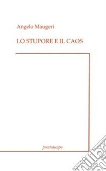 Lo stupore e il caos libro di Maugeri Angelo