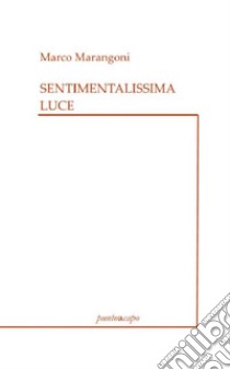 Sentimentalissima luce libro di Marangoni Marco